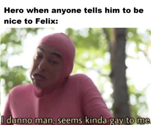 Hero be nice to felix HG.png